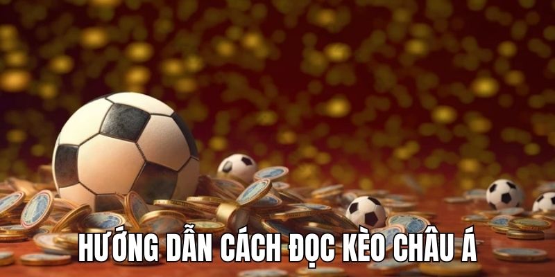 Đọc kèo châu Á là nội dung quan trọng người chơi cần nắm