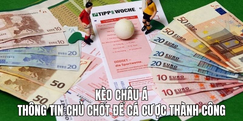 Kèo Châu Á - Thông Tin Chủ Chốt Để Cá Cược Thành Công